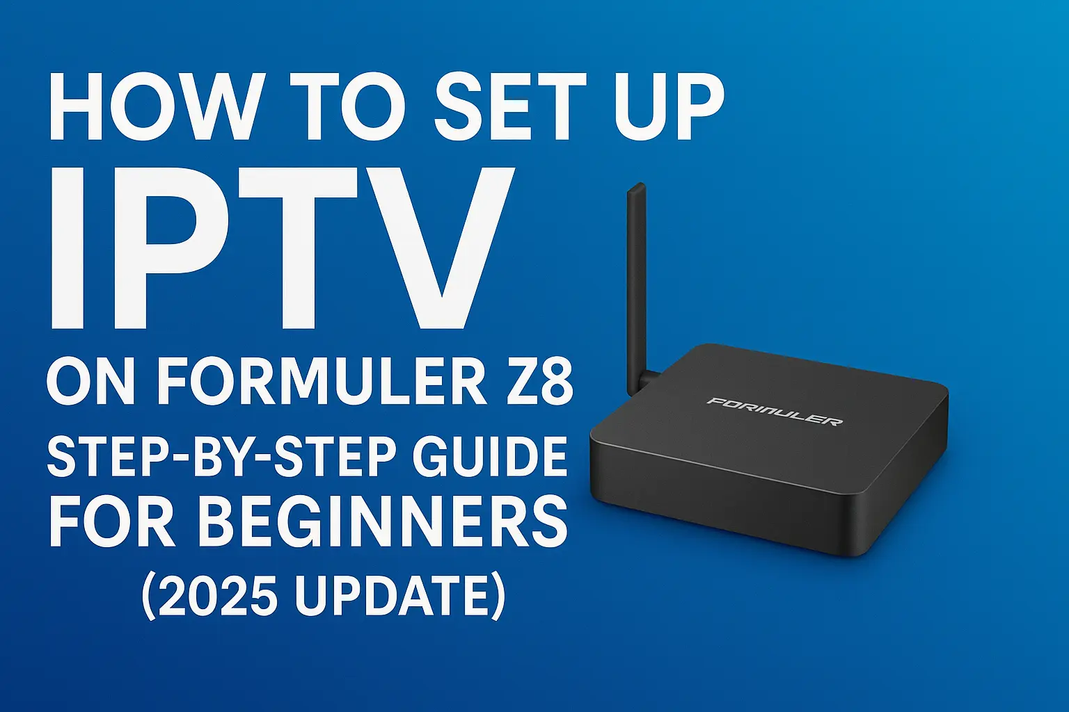 How to Set Up IPTV on Formuler Z8 – Step-by-Step Guide for Beginners (2025 Update)