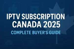 Choosing IPTV subscription Canada 2025 guide with comparison of features, pricing, and providers