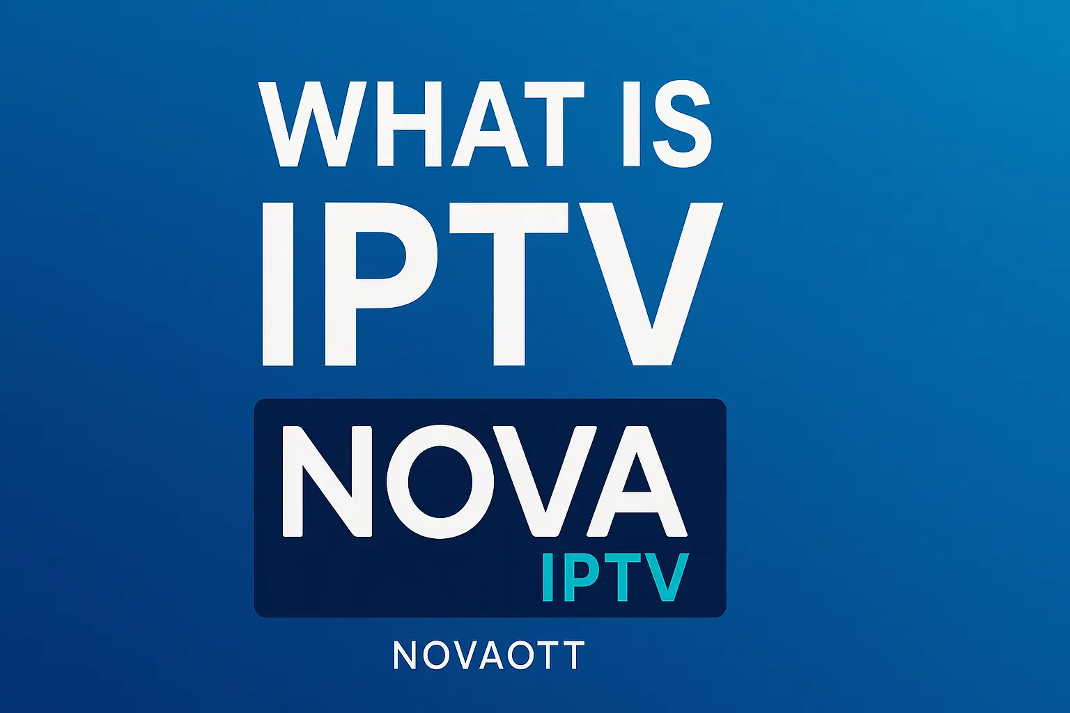 What Is IPTV? A 2025 Guide to Modern TV Streaming – Nova OTT